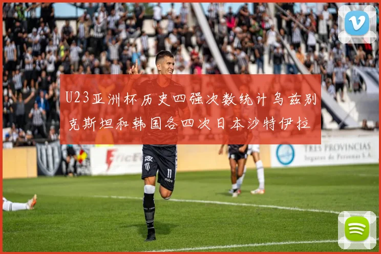 U23亚洲杯历史四强次数统计乌兹别克斯坦和韩国各四次日本沙特伊拉克三次