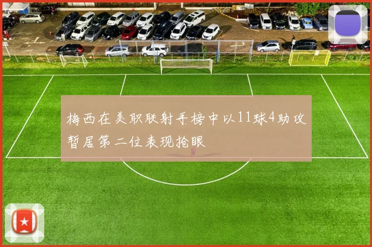 梅西在美职联射手榜中以11球4助攻暂居第二位表现抢眼